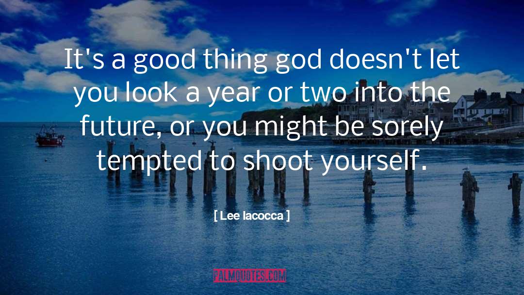 Good Thing quotes by Lee Iacocca
