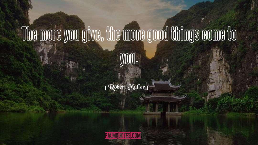 Good Things Come To You quotes by Robert Muller