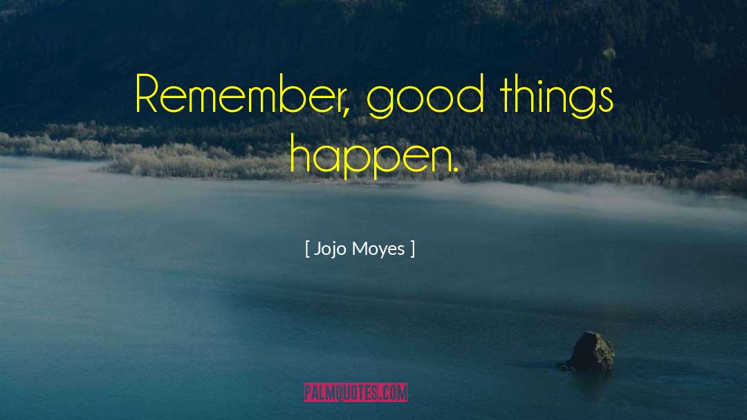 Good Things Happen quotes by Jojo Moyes