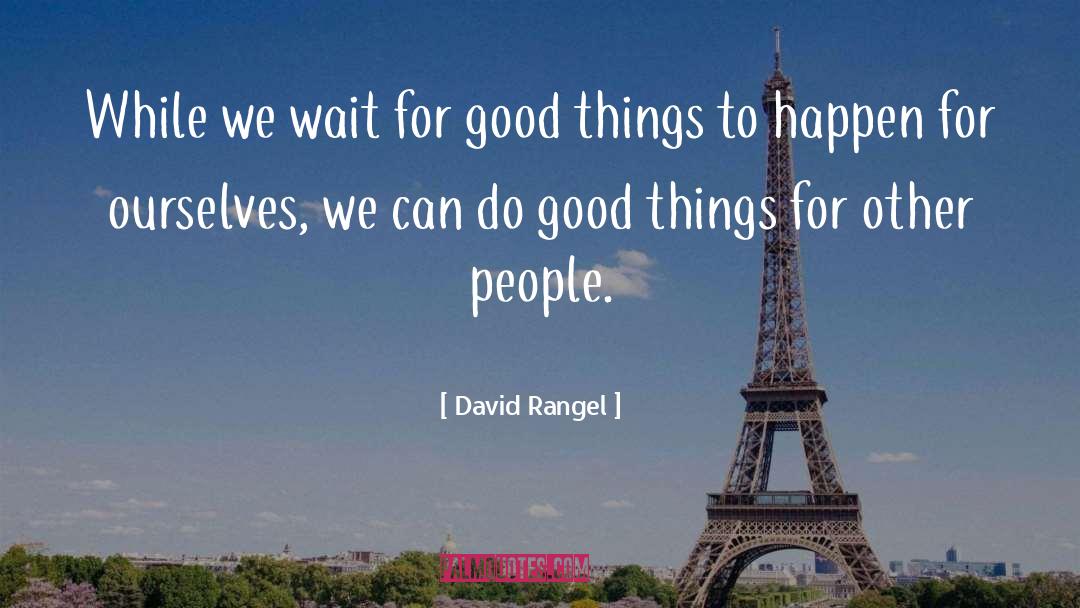 Good Things Happen quotes by David Rangel