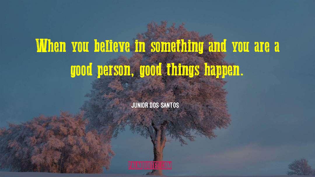 Good Things Happen quotes by Junior Dos Santos
