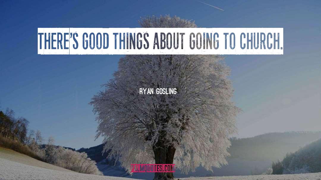 Good Things quotes by Ryan Gosling