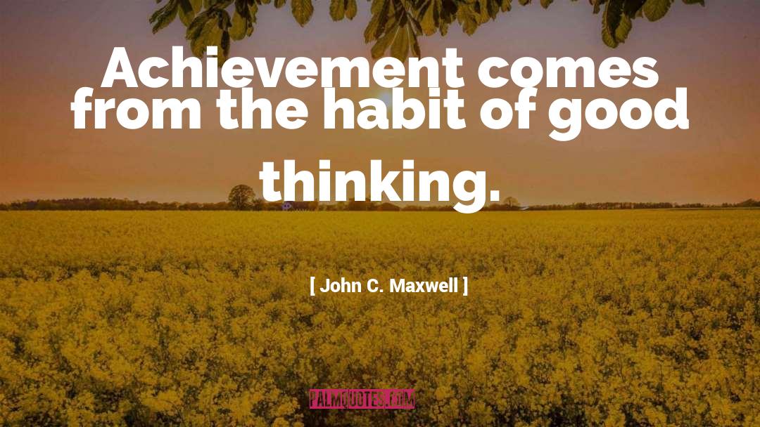 Good Thinking quotes by John C. Maxwell