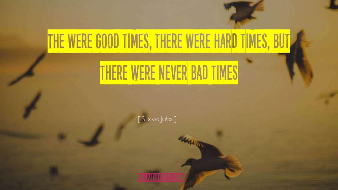 Good Times Bad Times quotes by Steve Jobs