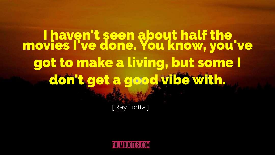 Good Vibe quotes by Ray Liotta