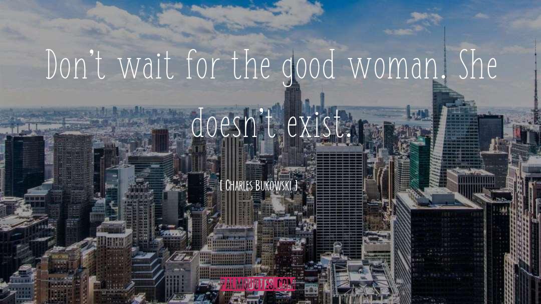 Good Woman quotes by Charles Bukowski