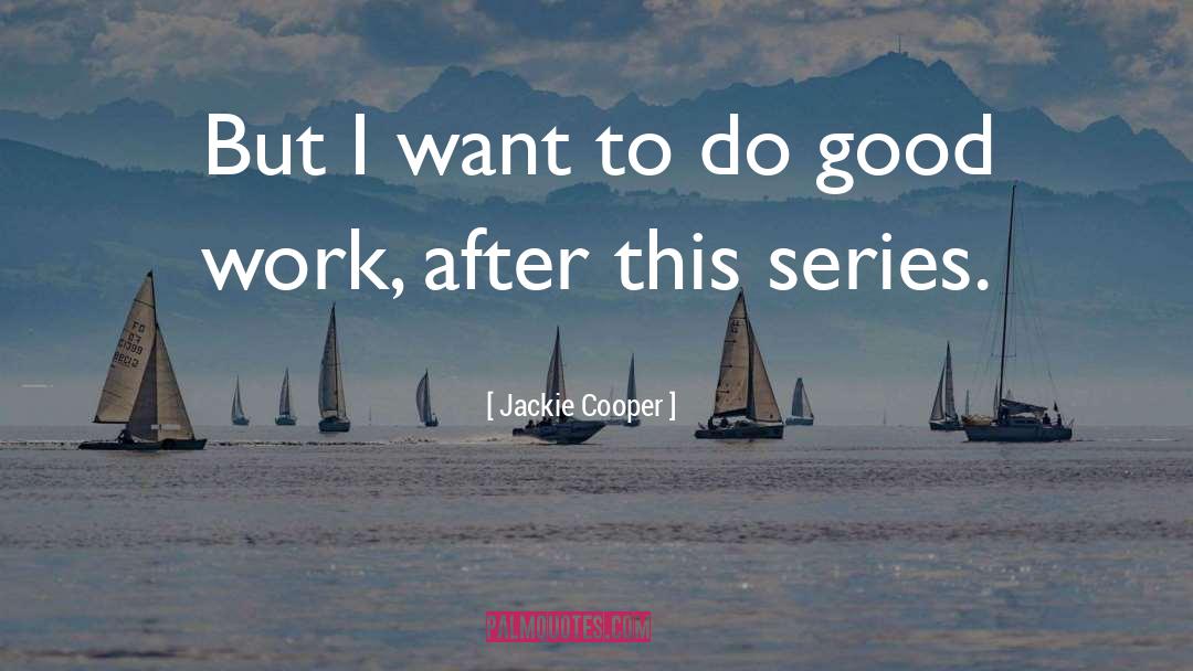 Good Work quotes by Jackie Cooper