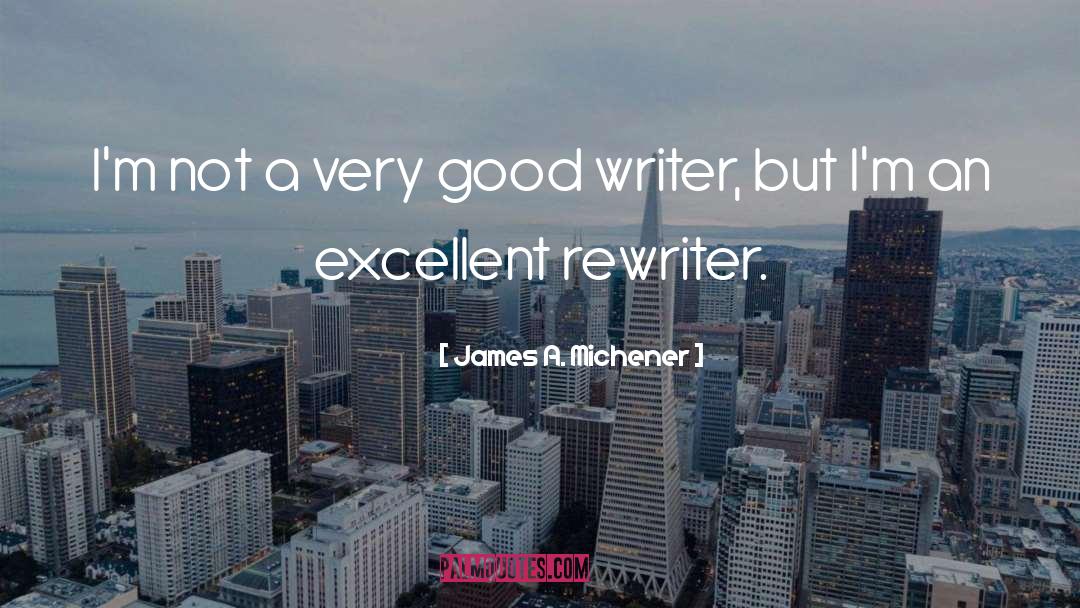 Good Writers quotes by James A. Michener