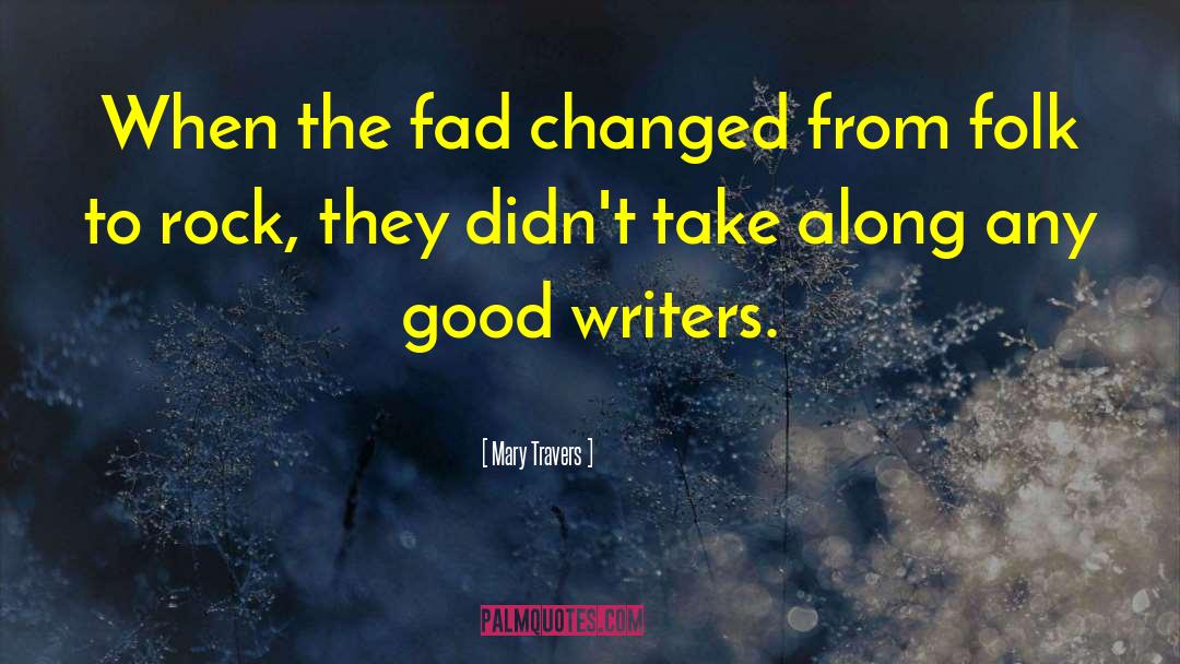 Good Writers quotes by Mary Travers