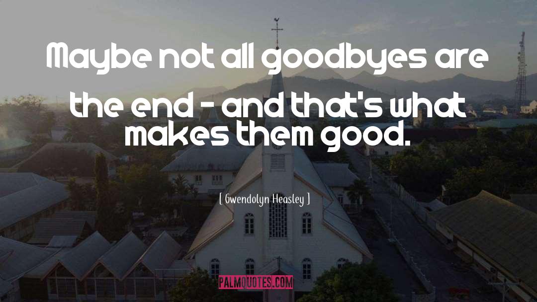 Goodbyes quotes by Gwendolyn Heasley