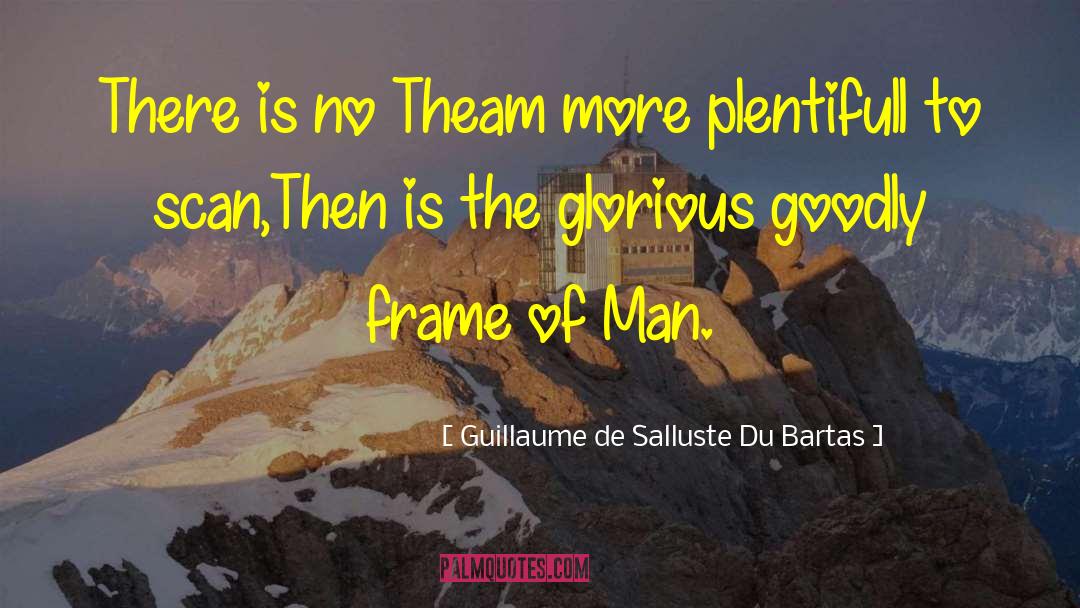 Goodly quotes by Guillaume De Salluste Du Bartas