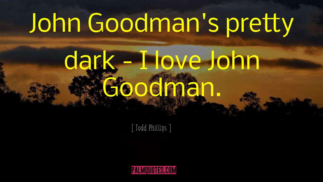 Goodman quotes by Todd Phillips