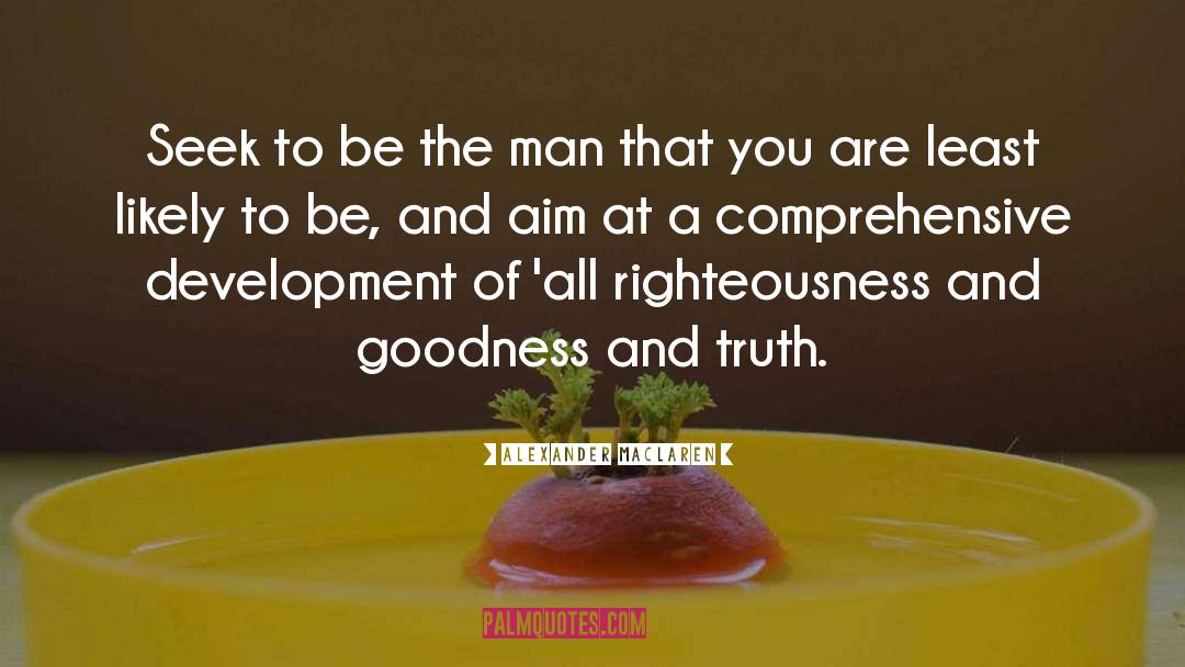 Goodness And Truth quotes by Alexander MacLaren