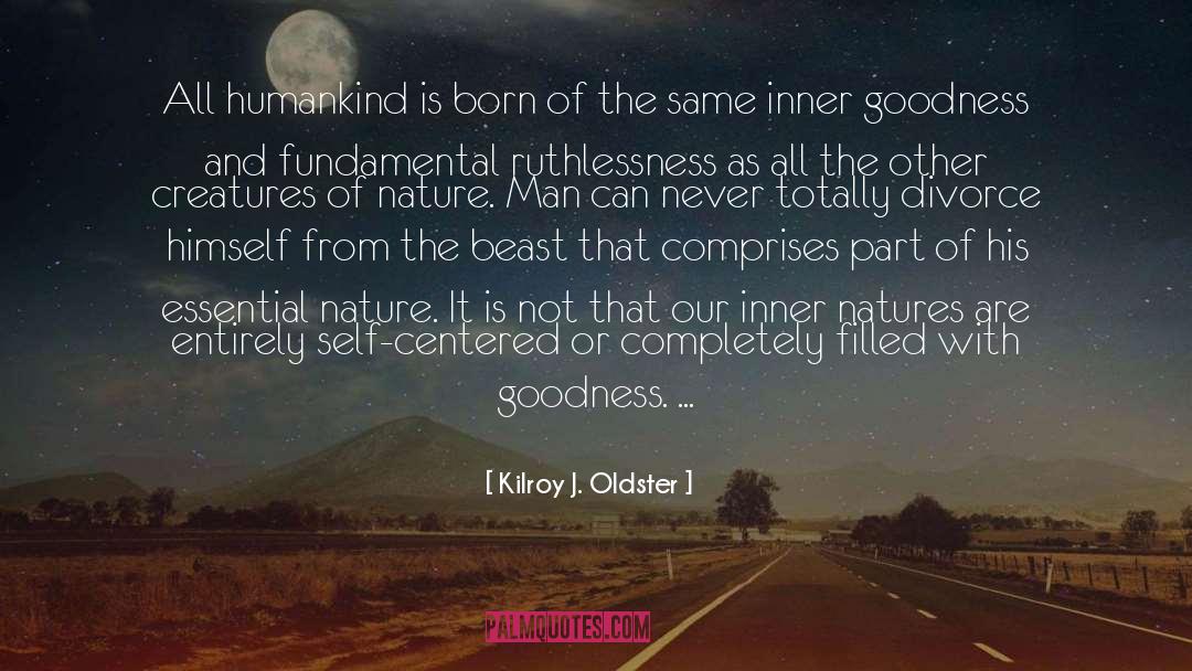 Goodness And Truth quotes by Kilroy J. Oldster