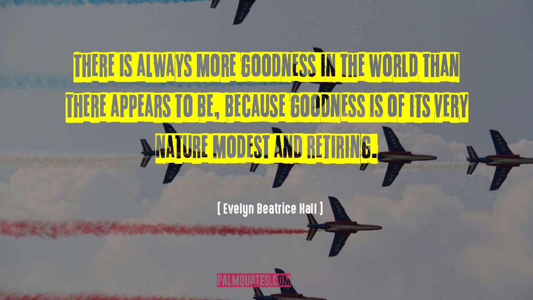 Goodness In The World quotes by Evelyn Beatrice Hall