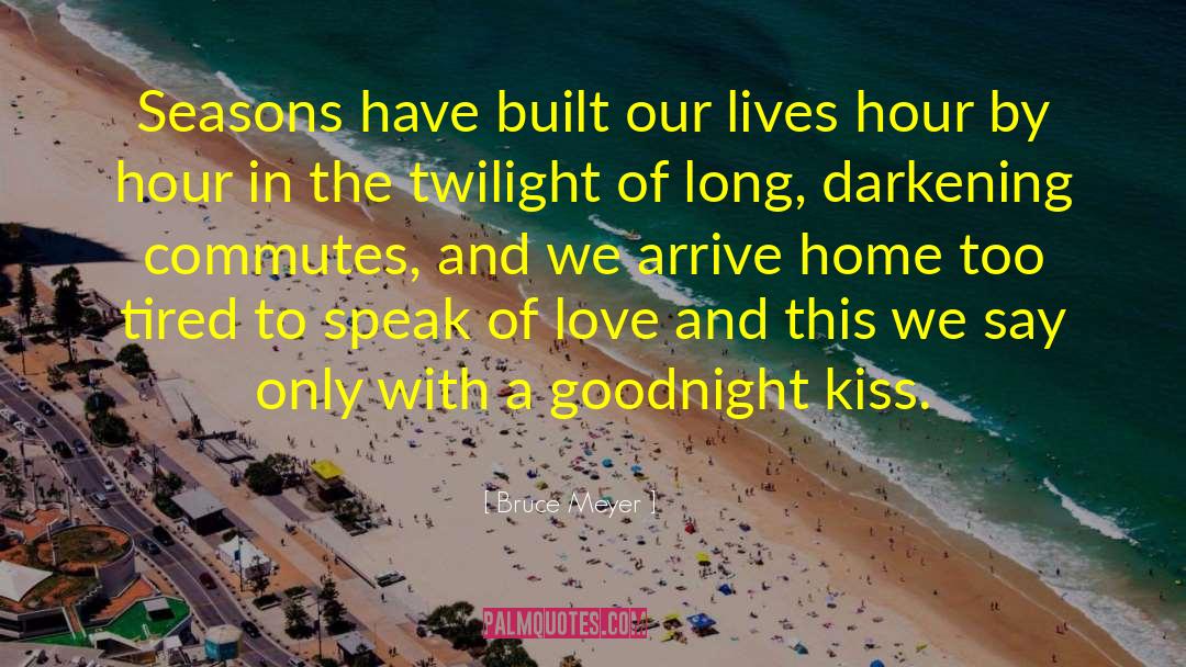 Goodnight Kiss quotes by Bruce Meyer