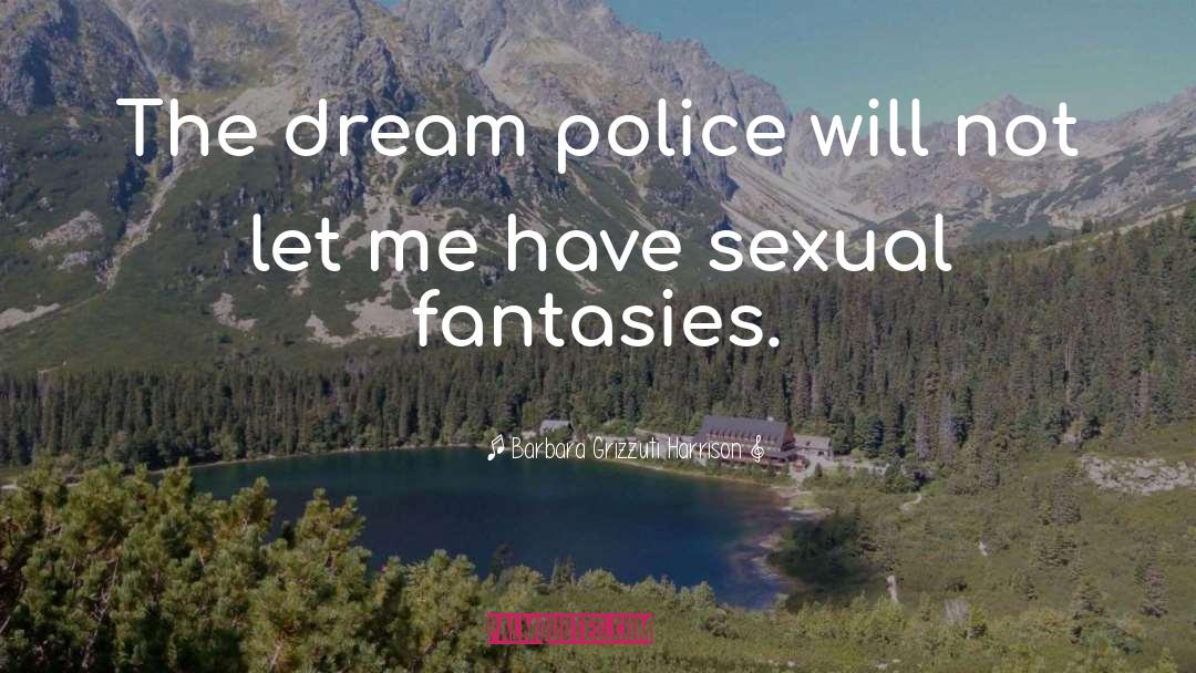 Goodreads Dream Police quotes by Barbara Grizzuti Harrison