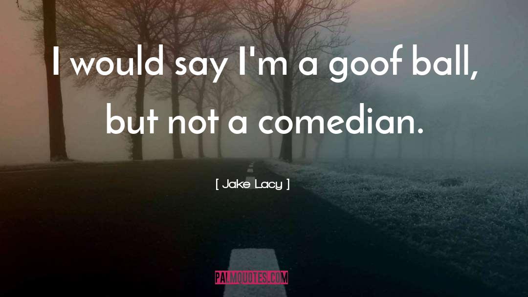 Goof quotes by Jake Lacy