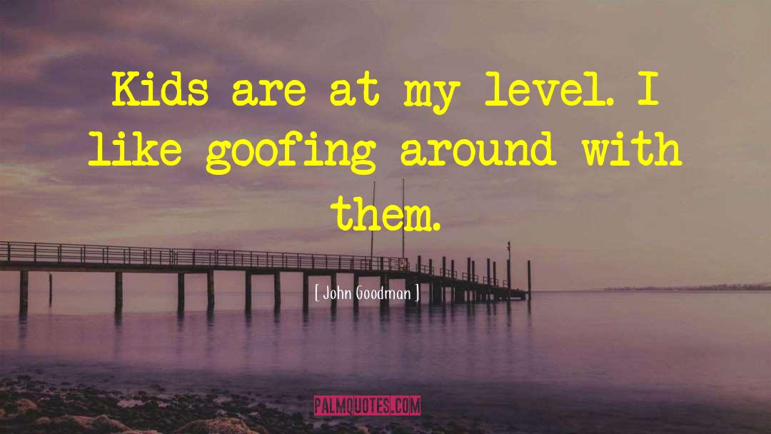 Goofing Around quotes by John Goodman