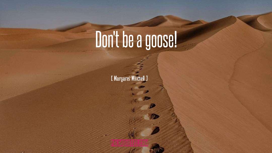 Goose quotes by Margaret Mitchell