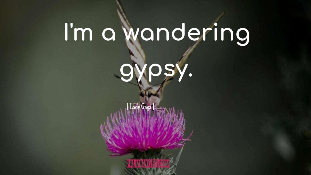 Gorga Gypsy quotes by Lady Gaga