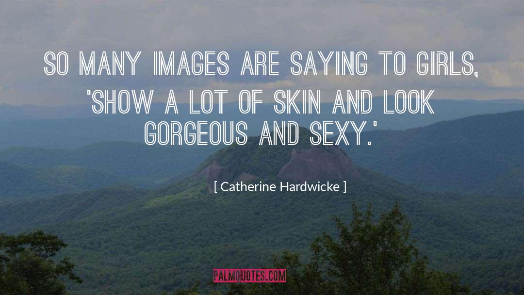 Gorgeous quotes by Catherine Hardwicke