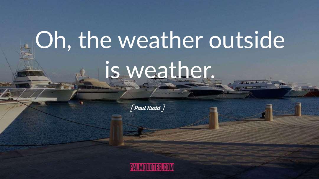 Gorgeous Weather quotes by Paul Rudd