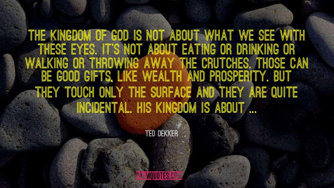 Gospel Of The Kingdom quotes by Ted Dekker