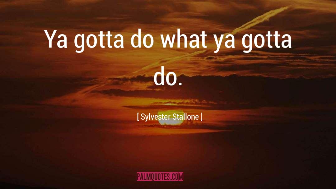 Gotta quotes by Sylvester Stallone