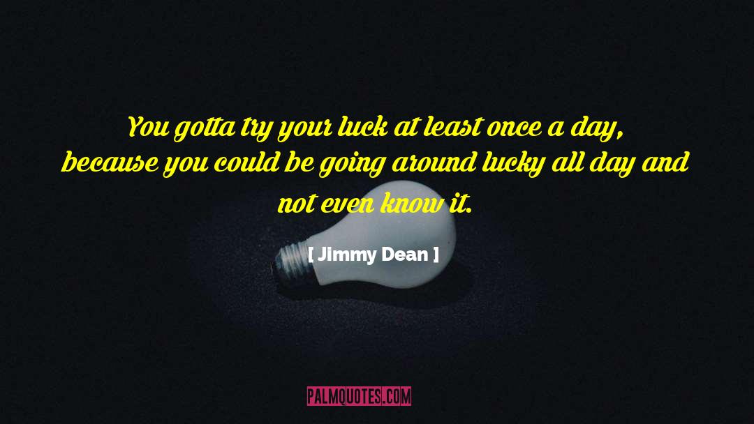 Gotta Try quotes by Jimmy Dean