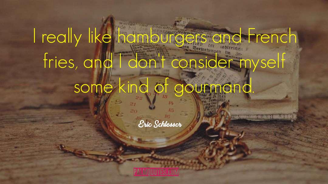 Gourmand quotes by Eric Schlosser