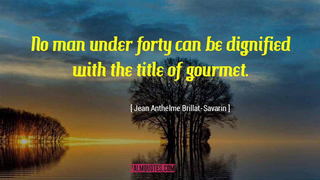 Gourmet quotes by Jean Anthelme Brillat-Savarin