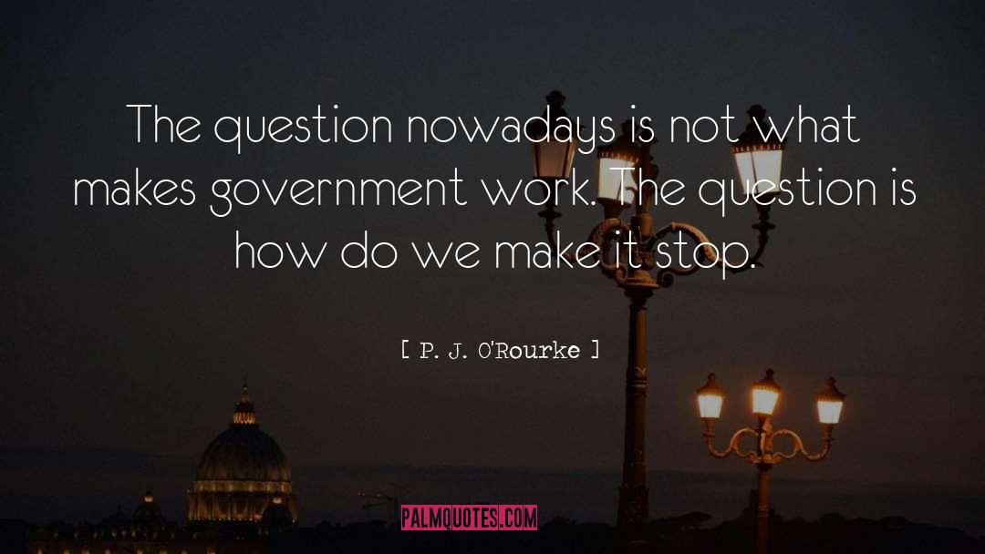Government Work quotes by P. J. O'Rourke