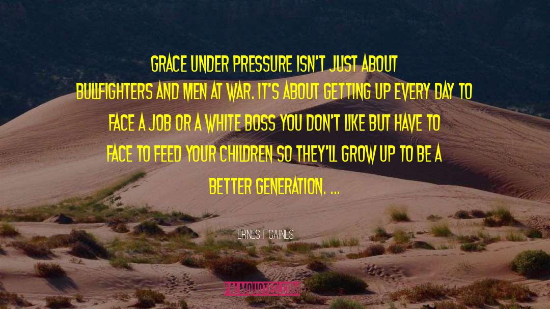 Grace Under Pressure quotes by Ernest Gaines