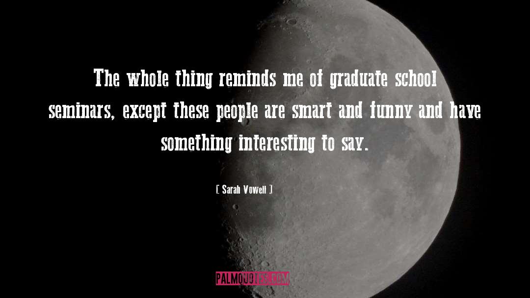 Graduate School quotes by Sarah Vowell