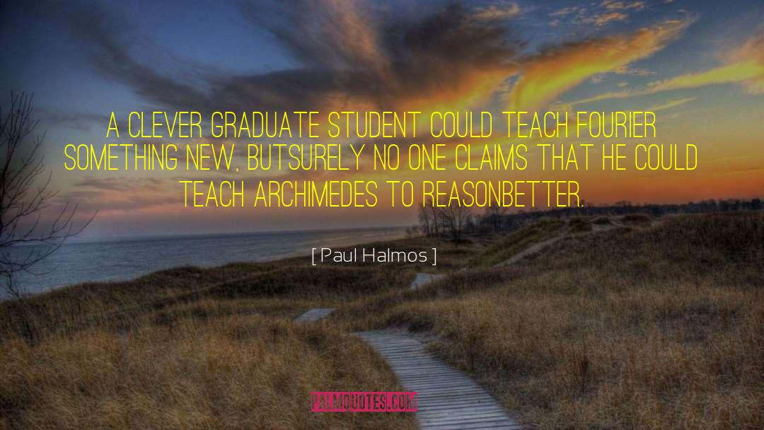 Graduate Student quotes by Paul Halmos