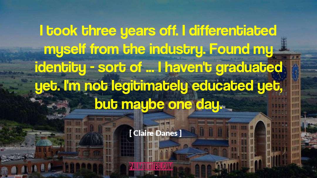 Graduated quotes by Claire Danes