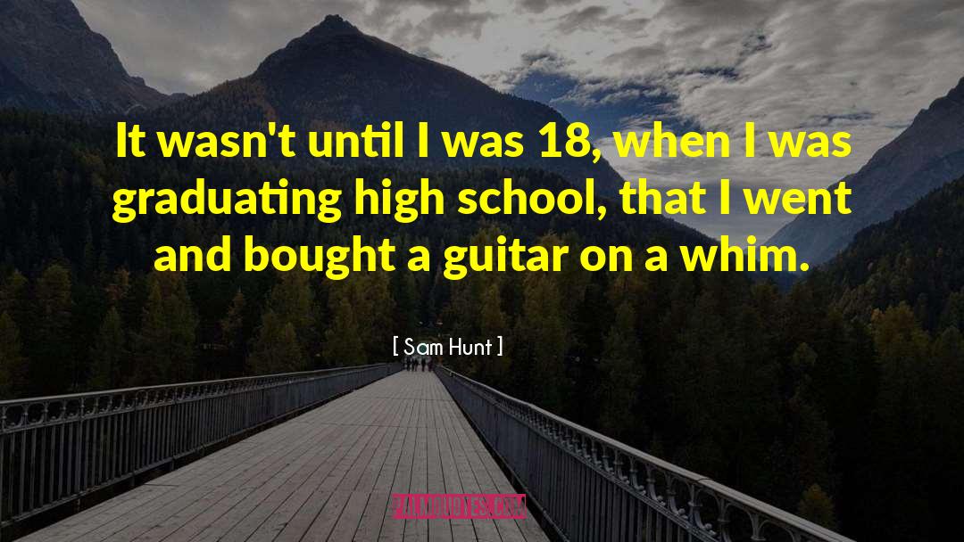 Graduating High School quotes by Sam Hunt