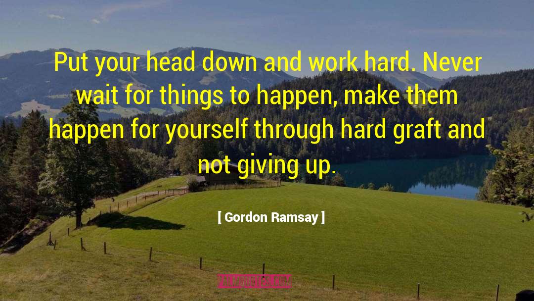 Graft quotes by Gordon Ramsay