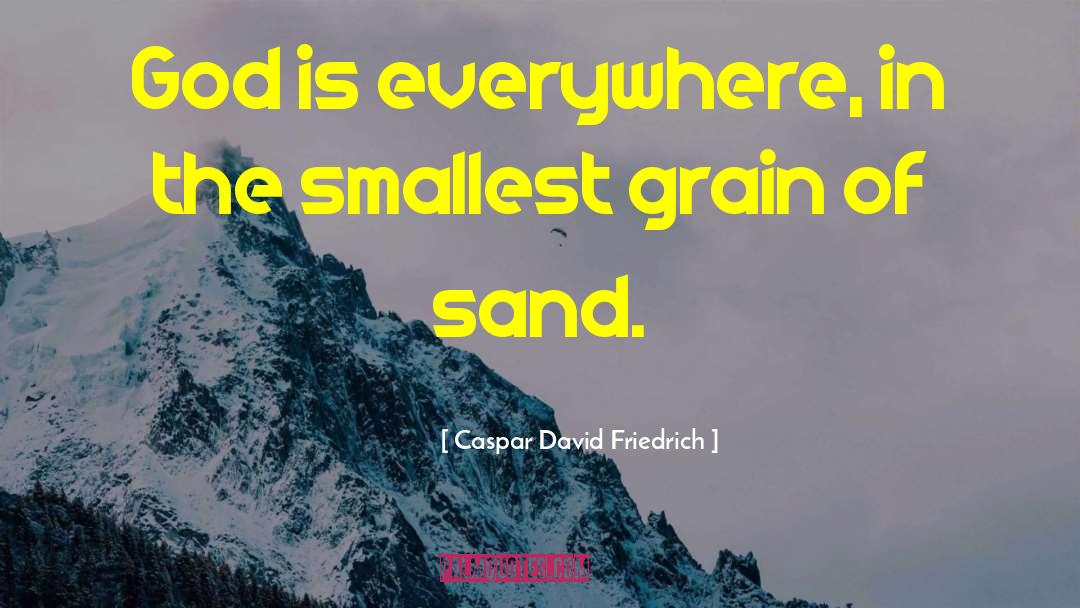 Grains Of Sand quotes by Caspar David Friedrich