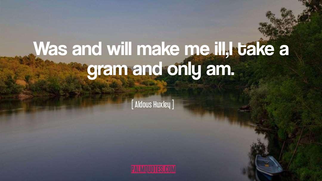 Gram quotes by Aldous Huxley