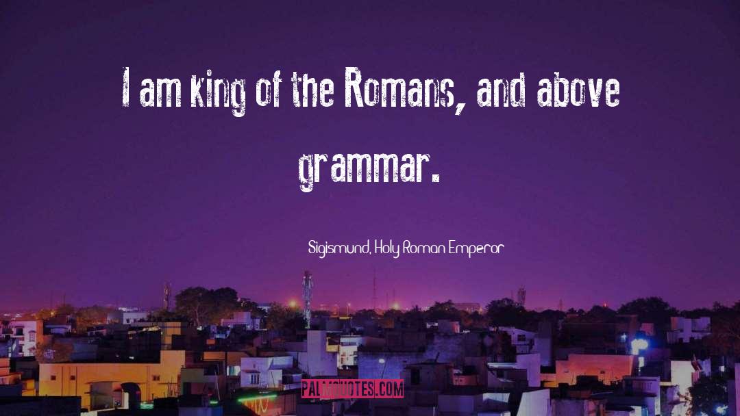 Grammar Of quotes by Sigismund, Holy Roman Emperor