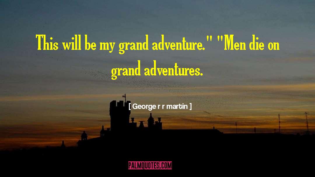 Grand Adventure quotes by George R R Martin