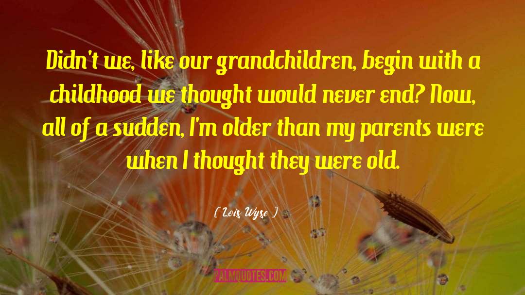 Grandchildren And Grandparents quotes by Lois Wyse