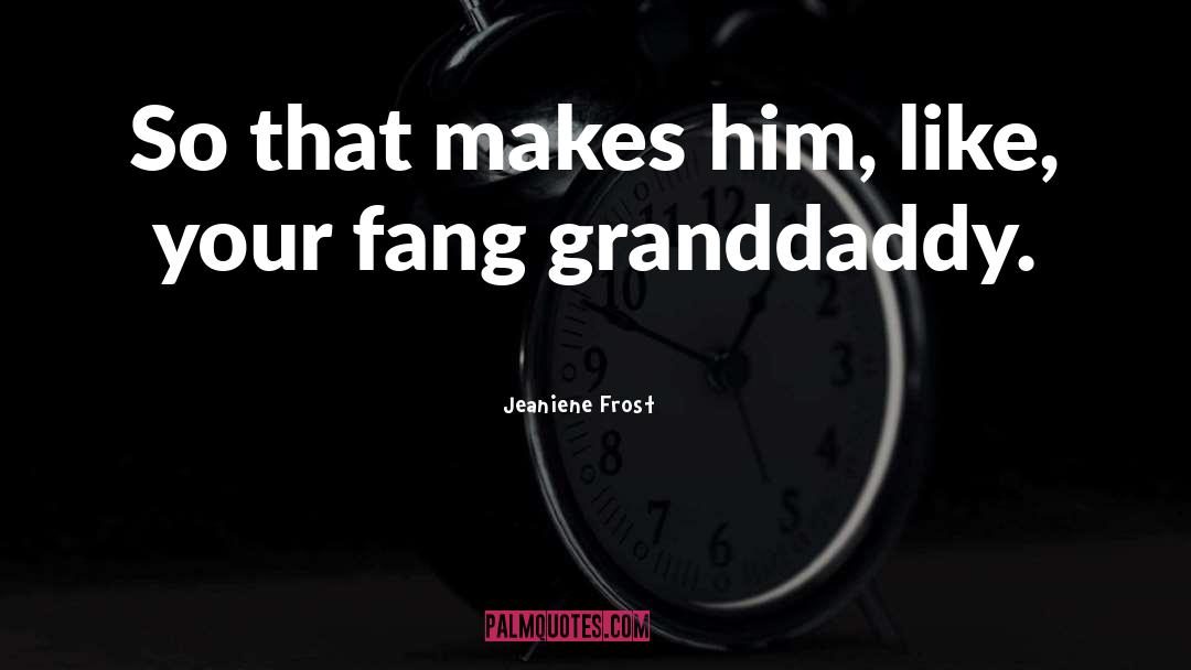 Granddaddy quotes by Jeaniene Frost