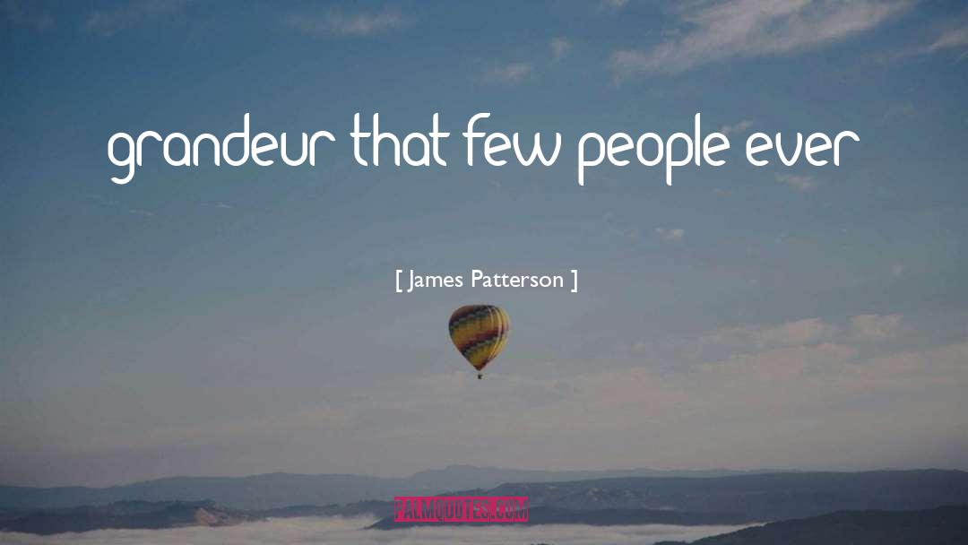 Grandeur quotes by James Patterson