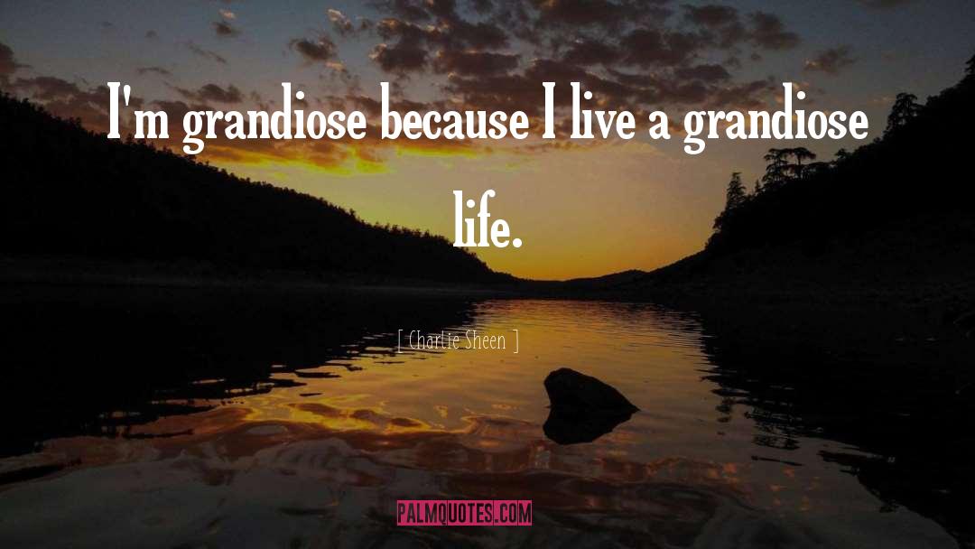 Grandiose quotes by Charlie Sheen