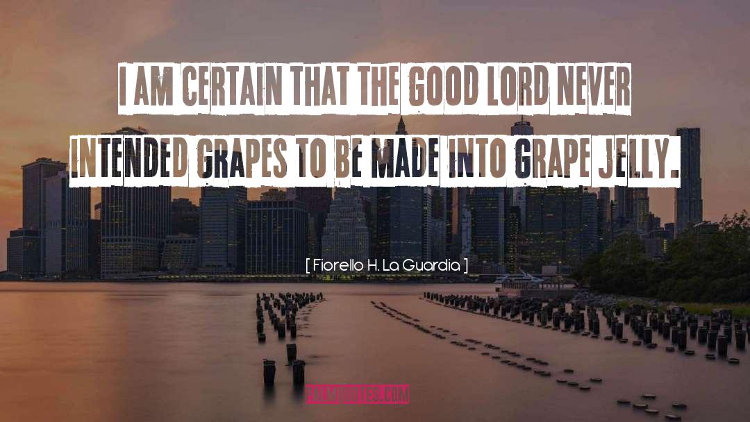 Grape quotes by Fiorello H. La Guardia