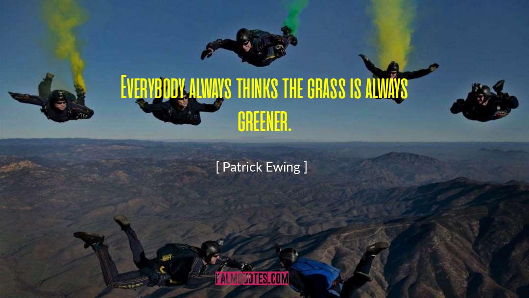 Grass Greener quotes by Patrick Ewing