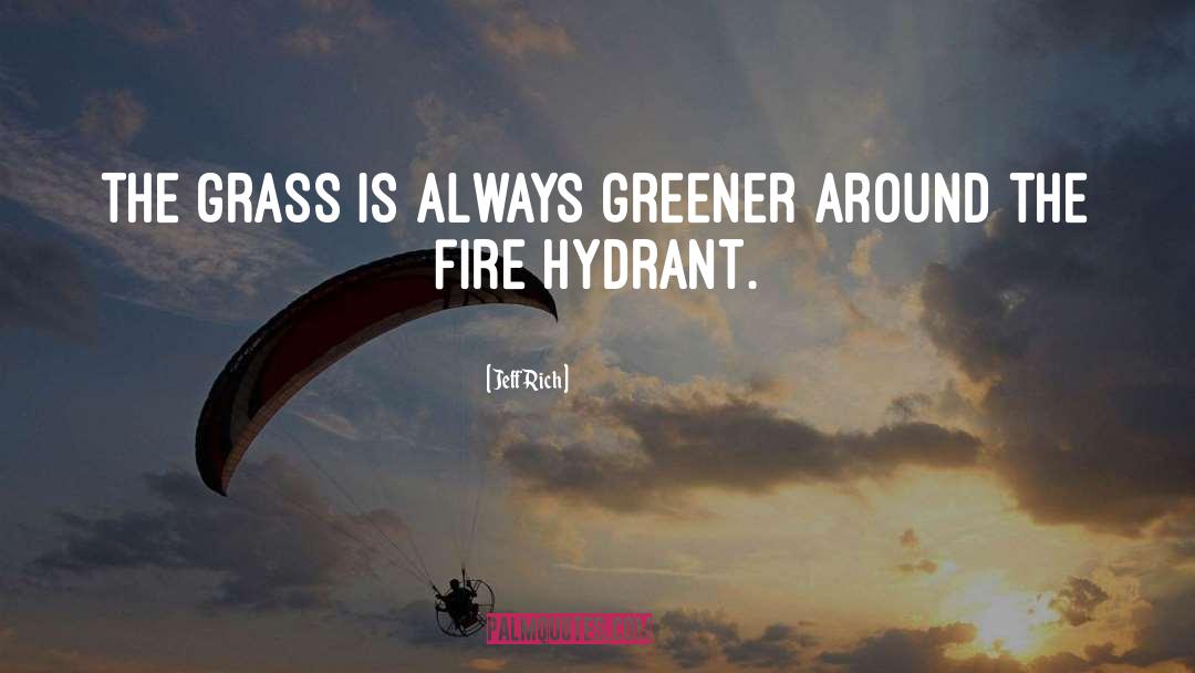 Grass Is Always Greener quotes by Jeff Rich